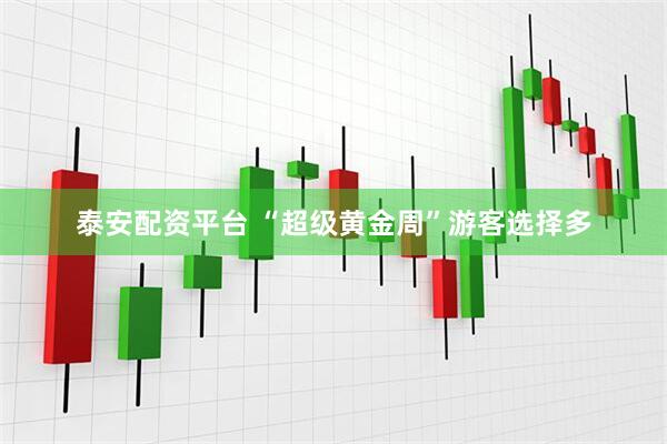 泰安配资平台 “超级黄金周”游客选择多