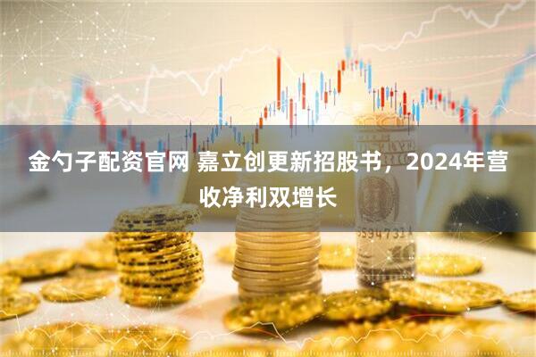 金勺子配资官网 嘉立创更新招股书，2024年营收净利双增长